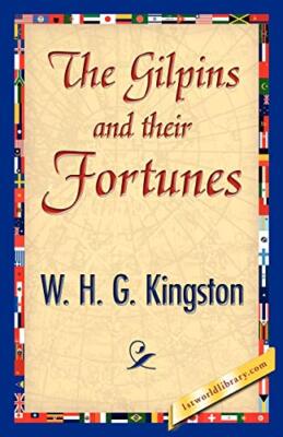 Die Gilpins und ihr Vermögen von H G Kingston W H G Kingston, W H G Kingston...