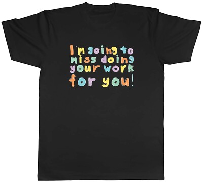 Going To Miss Doing Your Work For You Leaving Leavers Herren Unisex T-Shirt Geschenk