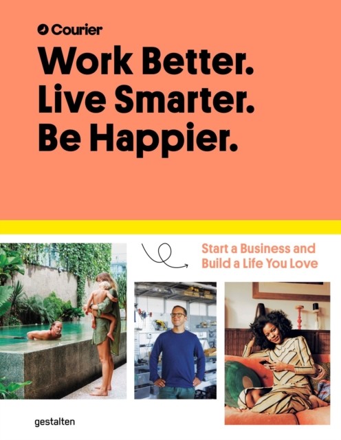 Work Better. Live Smarter. Be Happier.: Start a Business and Build a Life You L - Image 2