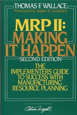 MRP II: Making It Happen: The Implementers' Guide to Success with Manufactur...