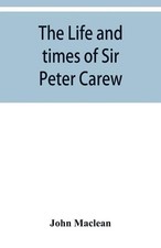 The life and times of Sir Peter Carew, kt., (from the original manuscript, ) by 