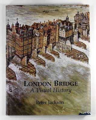 London Bridge: A Visual History. Jackson, Peter: