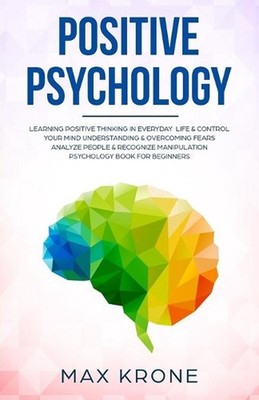 Positive Psychology: Learning positive thinking in everyday life & control your
