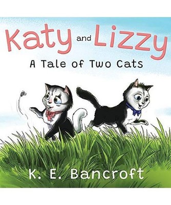 Katy and Lizzy [A Tale of Two Cats], K. E. Bancroft