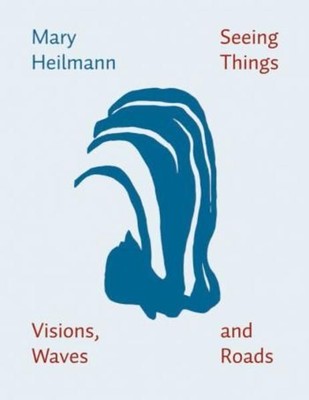Seeing Things, Visions, Waves, and Roads Mary Heilmann. [Ed. by Jochen Kienbaum]