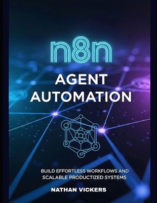n8n Agent Automation: Build Effortless Workflows and Productized Systems That Sc