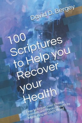 100 Scriptures to Help you Recover your Health: How to Regain your Mental St...
