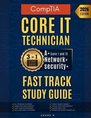 COMPTIA CORE IT TECHNICIAN - FAST TRACK STUDY GUIDE, A+ | NETWORK+ |... Mr Anand