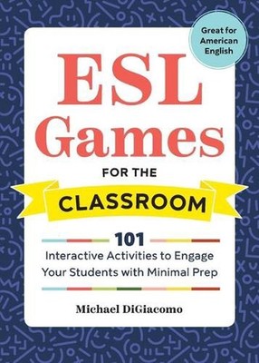 ESL Games for the Classroom: 101 Interactive Activities to Engage Your by Michae