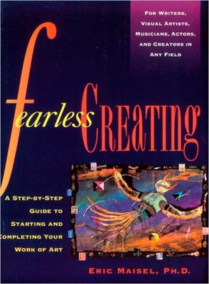 Fearless Creating: A Step-by-Step Guide To Starting and Completing Your Work...