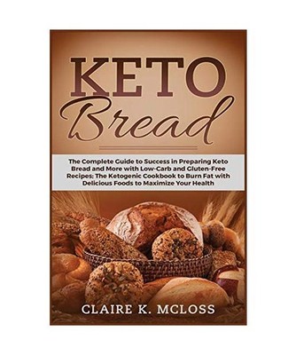 Keto Bread: The Complete Guide to Success in Preparing Keto Bread and More with 