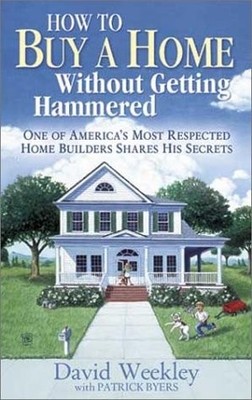 How to Buy a Home Without Getting Hammered by Byers, Patrick,Weekley, David, Goo