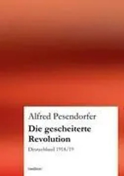 Die Gescheiterte Revolution | Deutschland 1918/19 | Alfred Pesendorfer | Buch-image