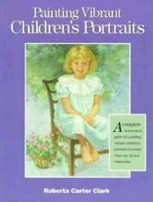 Painting Vibrant Children's Portraits: A Complete How-To-Do-It Guide in Pastel..