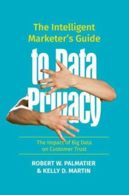 The Intelligent Marketer's Guide to Data Privacy: The Impact of Big Data on...