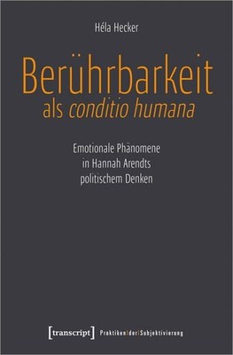 Berührbarkeit als conditio humana Emotionale Phänomene in Hannah Arendts politis