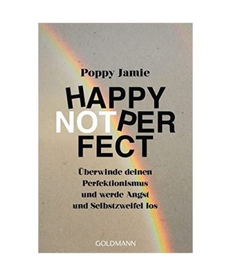 Happy not Perfect: Überwinde deinen Perfektionismus und werde Angst und Selbstz