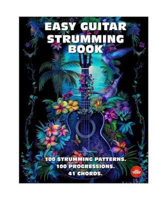 Easy Guitar Strumming Book. 100 Strumming Patterns.100 Progressions. 41 Chords.: