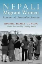 Nepali Migrant Women: Resistance and Survival in America by Shobha Hamal Gurung