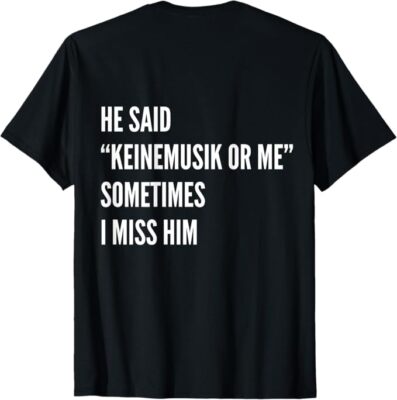 He said Keinemusik or me Sometimes I miss him (On Back) T-Shirt | eBay