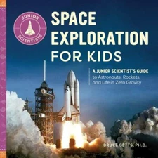 Space Exploration for Kids: A Junior Scientist's Guide to Astronauts,...