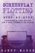 Screenplay Plotting: Step-By-Step - 2 Manuscripts in 1 Book - Essential Movie