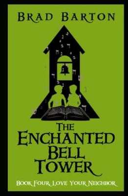 The Enchanted Bell Tower, Book Four Love Your Neighbor -  NEW BRAD. BARTON 2023-