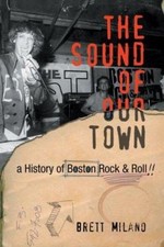 The Sound of Our Town: A History of Boston Rock and Roll by Milano, Brett