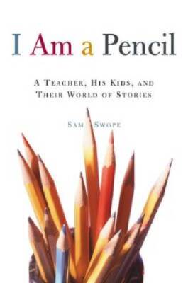 I Am a Pencil: A Teacher, His Kids, and Their World of Stories - VERY GOOD