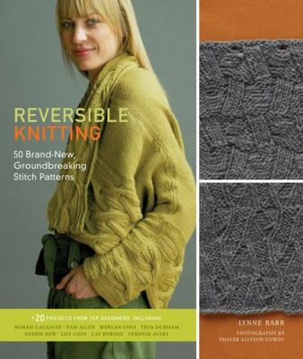 Reversible Knitting: 50 Brand-New, Groundbreaking Stitch Patterns + 20...