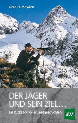 Der Jäger und sein Ziel ... | Ein Rucksack voller Jagdgeschichten | Meyden