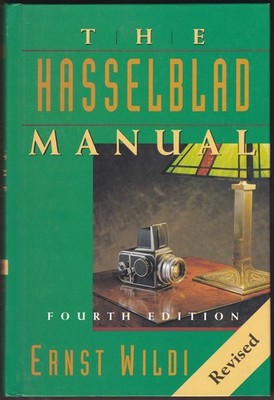 THE HASSELBLAD MANUAL FOURTH EDITION, REVISED A Comprehensive Guide to the