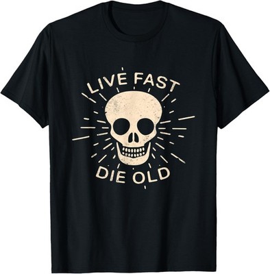 Live Fast Die Old Skull Inspirational Saying Life Motto T-Shirt