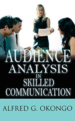 Audience Analysis in Skilled Communication -  NEW Alfred G. Okong 2007