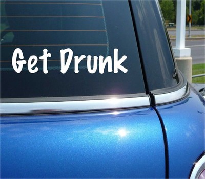 GET DRUNK ALCOHOL PARTY FUN FUNNY DECAL STICKER ART CAR WALL