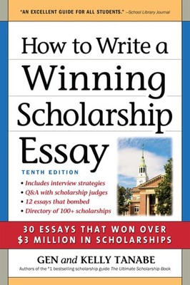 How to Write a Winning Scholarship Essay: 30 Essays That Won Over $3 Million...