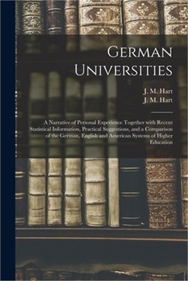 German Universities: a Narrative of Personal Experience Together With Recent Sta