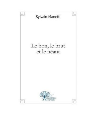 Le bon, le brut et le néant, Sylvain Manetti