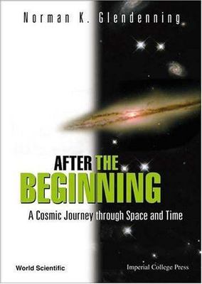 After The Beginning: A Cosmic Journey Through Space And Time, Glendenning, Norma