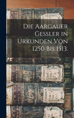 Anonymous - Die Aargauer Gessler in Urkunden von 1250 bis 1513. - New  - X555z