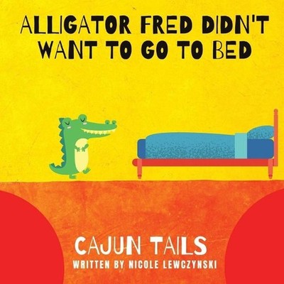 Cajun Tails: Alligator Fred Didn't Want to Go to Bed by Nicole Lewczynski (Engli