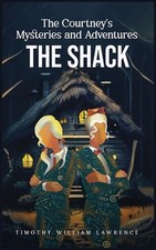 The Shack: The Courtney's Mysteries and Adventures by Timothy William Lawrence H
