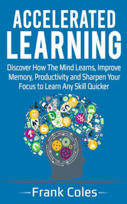Accelerated Learning: Discover How The Mind Learns, Imp - Paperback NEW Coles, F