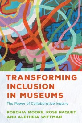 Transforming Inclusion in Museums : The Power of Collaborative Inquiry, Paper...