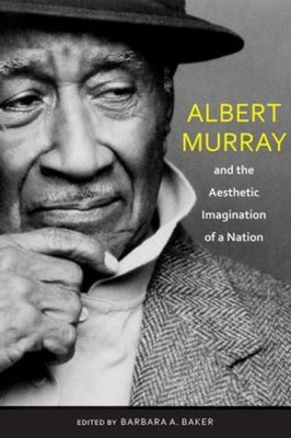 #ad Albert Murray and the Aesthetic Imagination of a Nation Barbara A $14.51