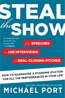 Steal the Show: From Speeches to Job Interviews to Deal-Closing Pitches, How...