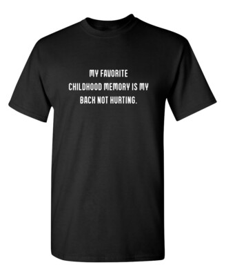 My Favorite Childhood Memory Is My Sarcastic Humor Graphic Novelty Funny T Shirt