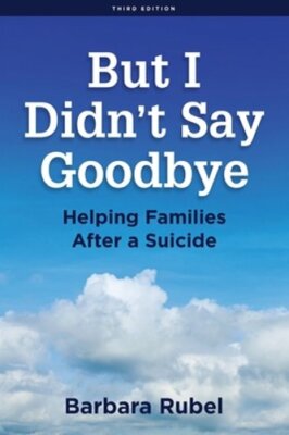 But I Didn't Say Goodbye: Helping Families After a Suicide by Barbara Rubel: New