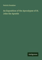An Exposition Of The Apocalypse Of St. John The Apostle Patrick Donahoe Buch