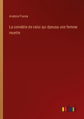 La comédie de celui qui épousa une femme muette Anatole France